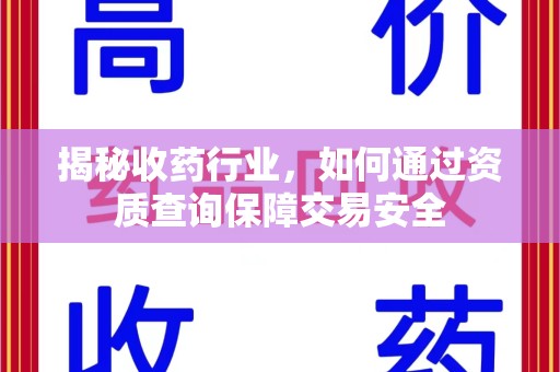 苏州揭秘收药行业，如何通过资质查询保障交易安全
