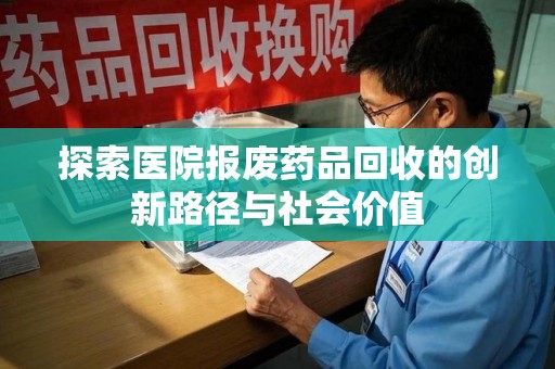苏州探索医院报废药品回收的创新路径与社会价值