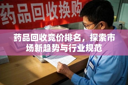 苏州药品回收竞价排名，探索市场新趋势与行业规范