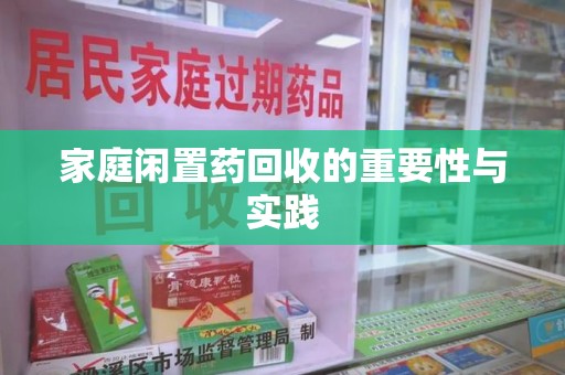 苏州家庭闲置药回收的重要性与实践