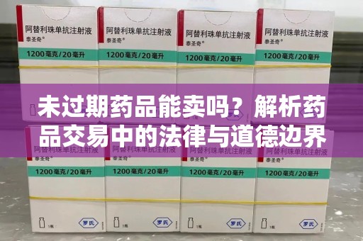 苏州未过期药品能卖吗？解析药品交易中的法律与道德边界
