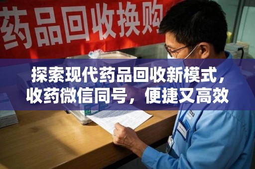 苏州探索现代药品回收新模式，收药微信同号，便捷又高效
