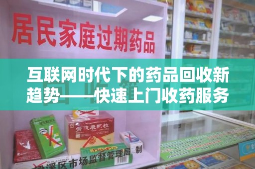 苏州互联网时代下的药品回收新趋势——快速上门收药服务的崛起