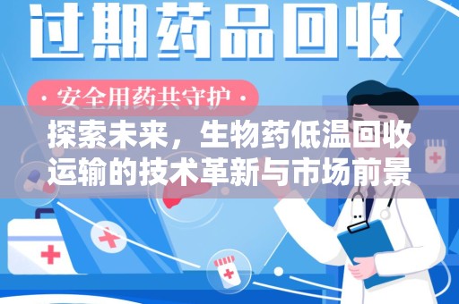 苏州探索未来，生物药低温回收运输的技术革新与市场前景