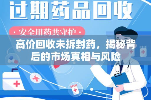 苏州高价回收未拆封药，揭秘背后的市场真相与风险