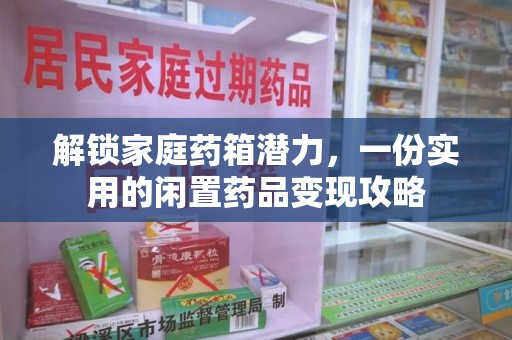 苏州解锁家庭药箱潜力，一份实用的闲置药品变现攻略