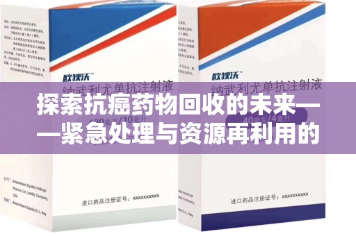 苏州探索抗癌药物回收的未来——紧急处理与资源再利用的新篇章