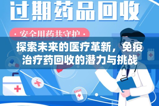 苏州探索未来的医疗革新，免疫治疗药回收的潜力与挑战
