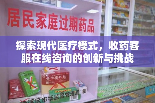 苏州探索现代医疗模式，收药客服在线咨询的创新与挑战