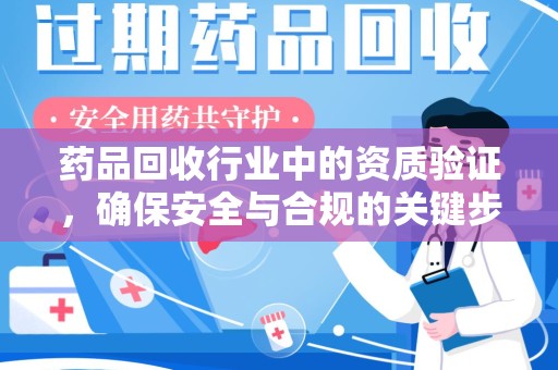 苏州药品回收行业中的资质验证，确保安全与合规的关键步骤