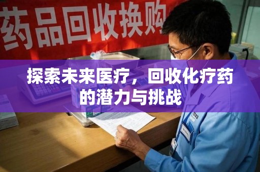苏州探索未来医疗，回收化疗药的潜力与挑战