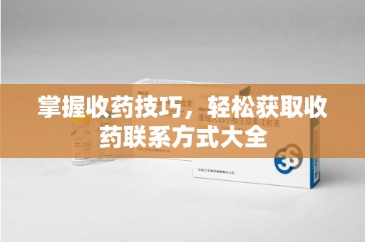 苏州掌握收药技巧，轻松获取收药联系方式大全