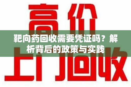 苏州靶向药回收需要凭证吗？解析背后的政策与实践