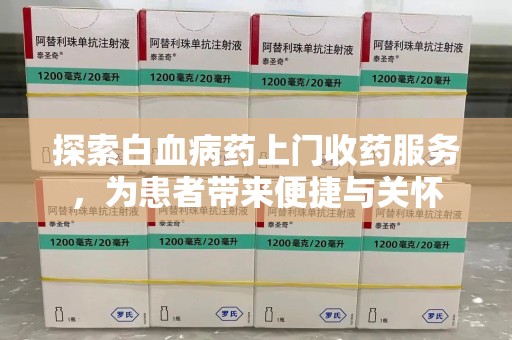 苏州探索白血病药上门收药服务，为患者带来便捷与关怀
