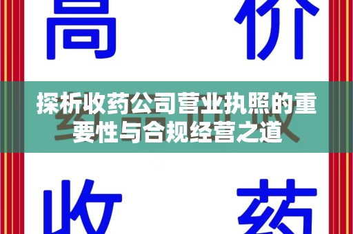 苏州探析收药公司营业执照的重要性与合规经营之道