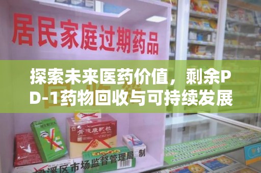 苏州探索未来医药价值，剩余PD-1药物回收与可持续发展之路
