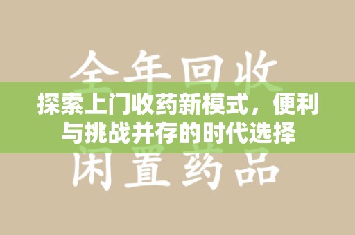 苏州探索上门收药新模式，便利与挑战并存的时代选择