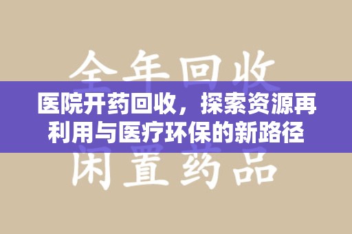 苏州医院开药回收，探索资源再利用与医疗环保的新路径