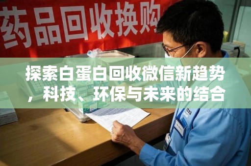 苏州探索白蛋白回收微信新趋势，科技、环保与未来的结合