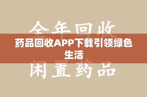 苏州药品回收APP下载引领绿色生活