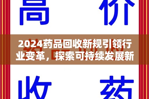 苏州2024药品回收新规引领行业变革，探索可持续发展新路径