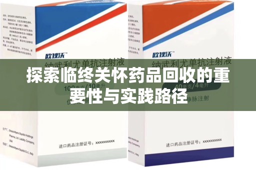 苏州探索临终关怀药品回收的重要性与实践路径
