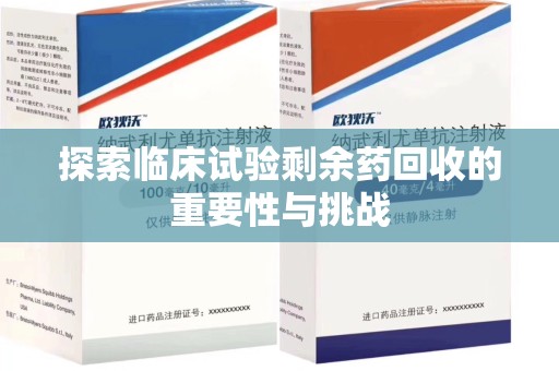 苏州探索临床试验剩余药回收的重要性与挑战