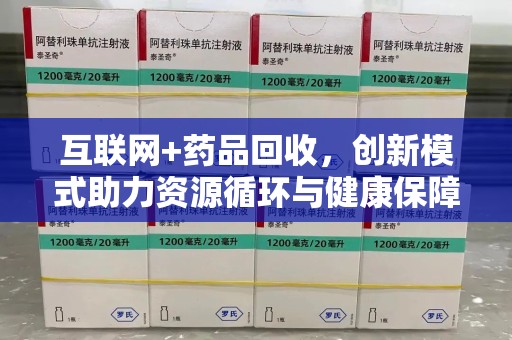 苏州互联网+药品回收，创新模式助力资源循环与健康保障