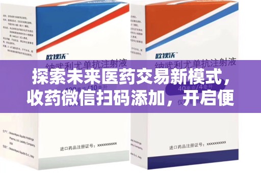 苏州探索未来医药交易新模式，收药微信扫码添加，开启便捷新体验
