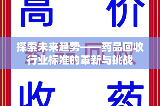 苏州探索未来趋势——药品回收行业标准的革新与挑战