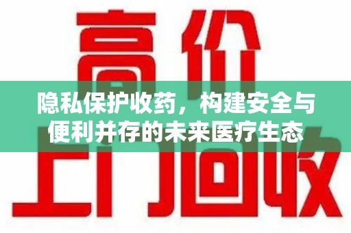 苏州隐私保护收药，构建安全与便利并存的未来医疗生态