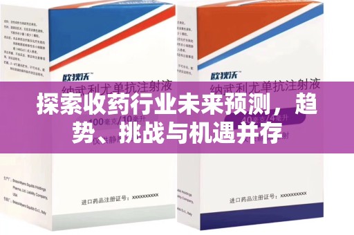 苏州探索收药行业未来预测，趋势、挑战与机遇并存