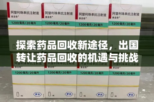苏州探索药品回收新途径，出国转让药品回收的机遇与挑战