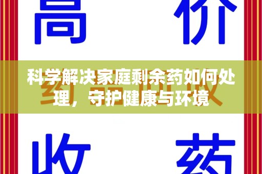 苏州科学解决家庭剩余药如何处理，守护健康与环境
