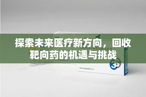 苏州探索未来医疗新方向，回收靶向药的机遇与挑战