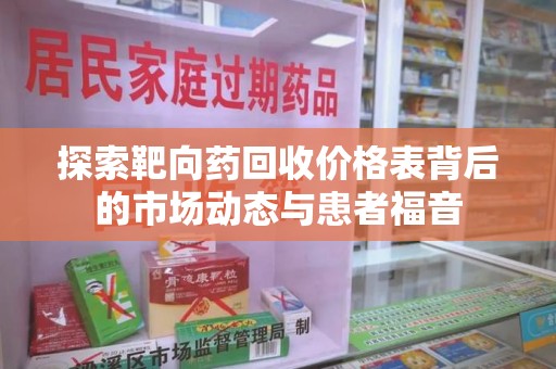 苏州探索靶向药回收价格表背后的市场动态与患者福音