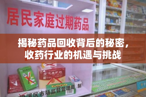 苏州揭秘药品回收背后的秘密，收药行业的机遇与挑战