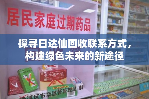 苏州探寻日达仙回收联系方式，构建绿色未来的新途径