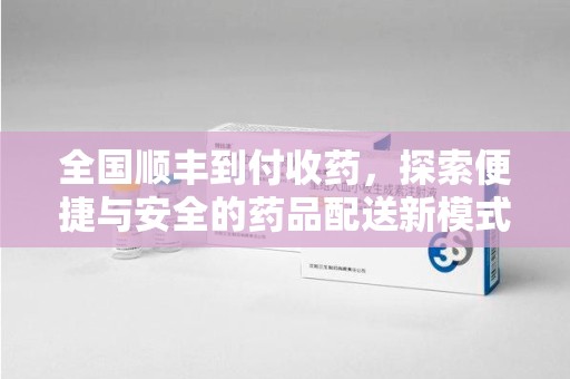 苏州全国顺丰到付收药，探索便捷与安全的药品配送新模式