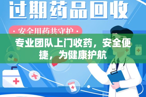苏州专业团队上门收药，安全便捷，为健康护航
