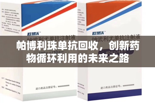 苏州帕博利珠单抗回收，创新药物循环利用的未来之路