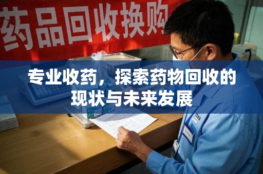 苏州专业收药，探索药物回收的现状与未来发展