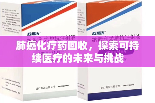 苏州肺癌化疗药回收，探索可持续医疗的未来与挑战
