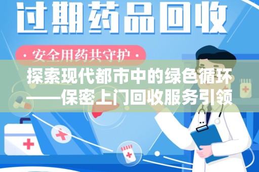 苏州探索现代都市中的绿色循环——保密上门回收服务引领资源再生新潮流