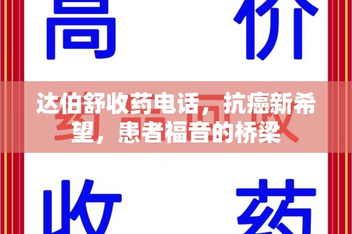 苏州达伯舒收药电话，抗癌新希望，患者福音的桥梁