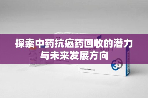 苏州探索中药抗癌药回收的潜力与未来发展方向