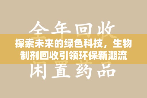 苏州探索未来的绿色科技，生物制剂回收引领环保新潮流