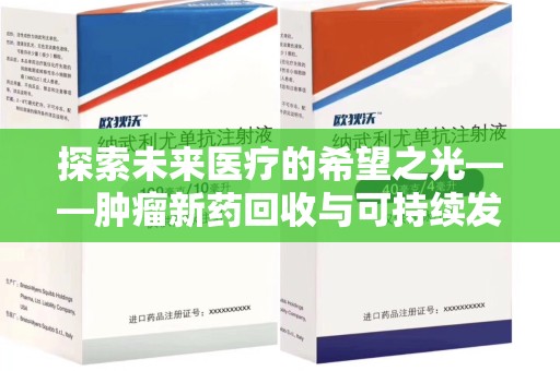 苏州探索未来医疗的希望之光——肿瘤新药回收与可持续发展的创新之路
