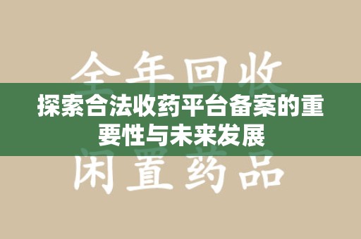 苏州探索合法收药平台备案的重要性与未来发展
