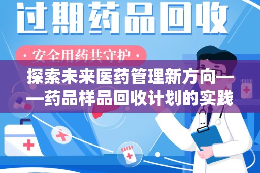 苏州探索未来医药管理新方向——药品样品回收计划的实践与意义